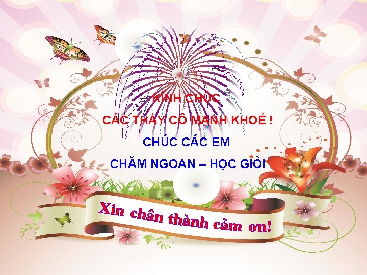 KÍNH CHÚC CÁC THẦY CÔ MẠNH KHOẺ ! CHÚC CÁC EM CHĂM NGOAN –