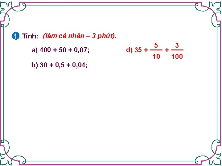 1 Tính: (làm cá nhân – 3 phút). a) 400 + 50 + 0,