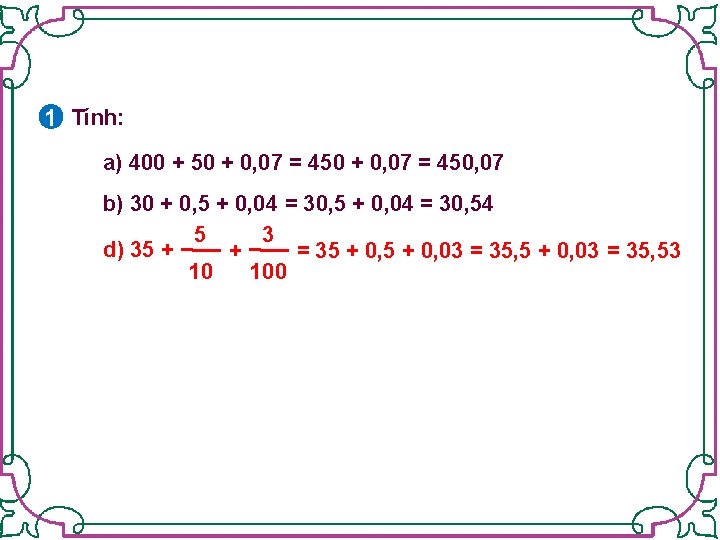 1 Tính: a) 400 + 50 + 0, 07 = 450, 07 b) 30