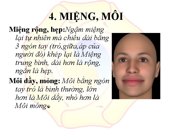 4. MIỆNG, MÔI Miệng rộng, hẹp: Ngậm miệng lại tự nhiên mà chiều dài