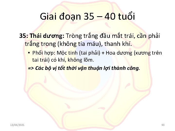 Giai đoạn 35 – 40 tuổi 35: Thái dương: Tròng trắng đầu mắt trái,