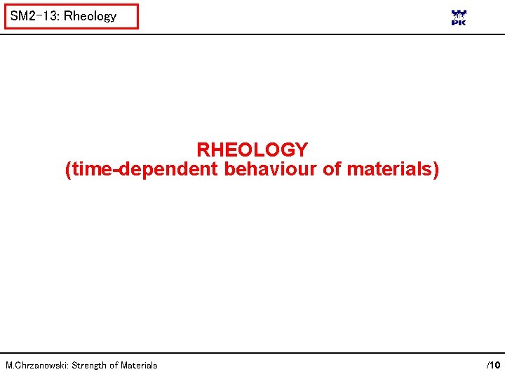 SM 2 -13: Rheology RHEOLOGY (time-dependent behaviour of materials) M. Chrzanowski: Strength of Materials