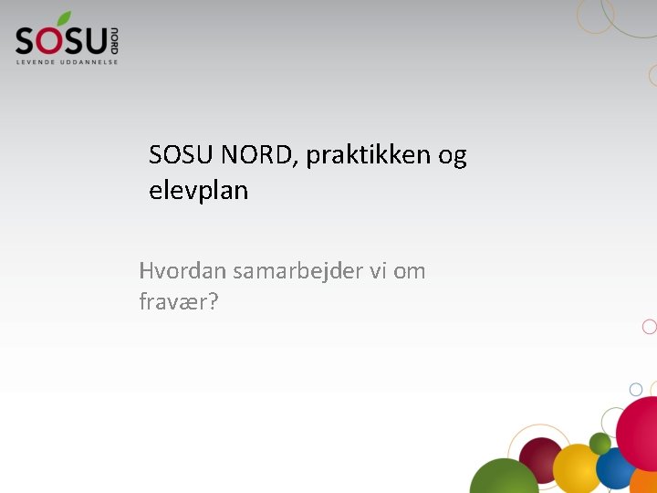 SOSU NORD, praktikken og elevplan Hvordan samarbejder vi om fravær? 