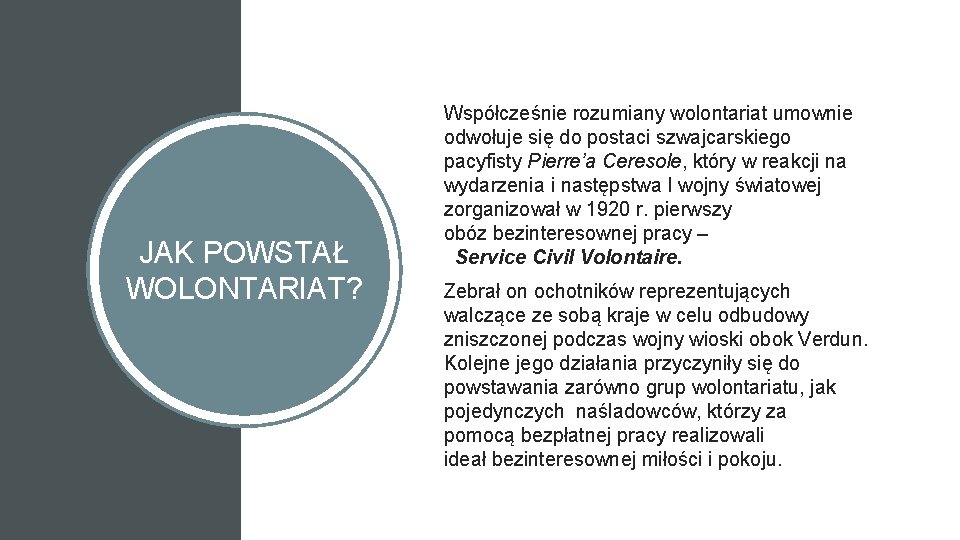 JAK POWSTAŁ. WOLONTARIAT? Współcześnie rozumiany wolontariat umownie odwołuje się do postaci szwajcarskiego pacyfisty Pierre’a