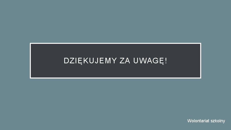 DZIĘKUJEMY ZA UWAGĘ! Wolontariat szkolny 