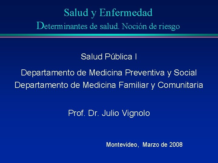Salud y Enfermedad Determinantes de salud. Noción de riesgo Salud Pública I Departamento de Salud y Enfermedad Determinantes de salud. Noción de riesgo Salud Pública I Departamento de