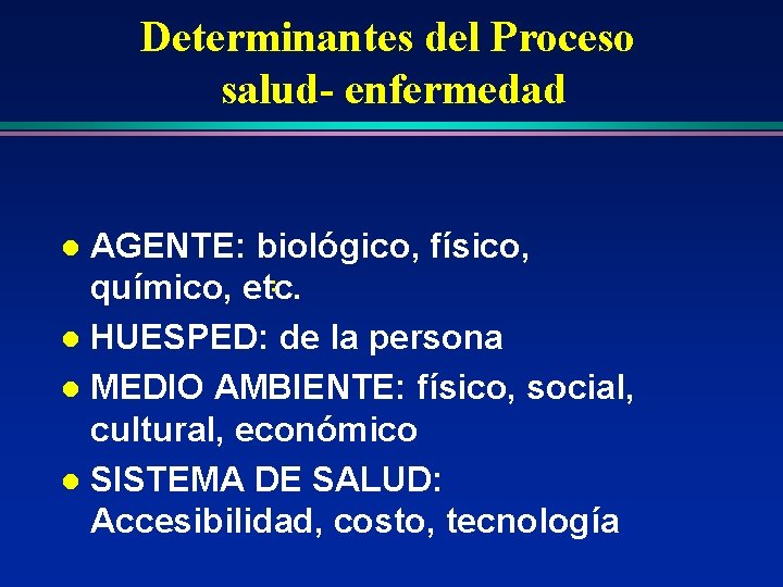 Determinantes del Proceso salud- enfermedad AGENTE: biológico, físico, : químico, etc. l HUESPED: de Determinantes del Proceso salud- enfermedad AGENTE: biológico, físico, : químico, etc. l HUESPED: de