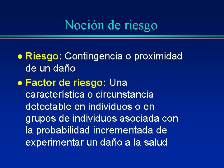 Noción de riesgo Riesgo: Contingencia o proximidad de un daño l Factor de riesgo: Noción de riesgo Riesgo: Contingencia o proximidad de un daño l Factor de riesgo: