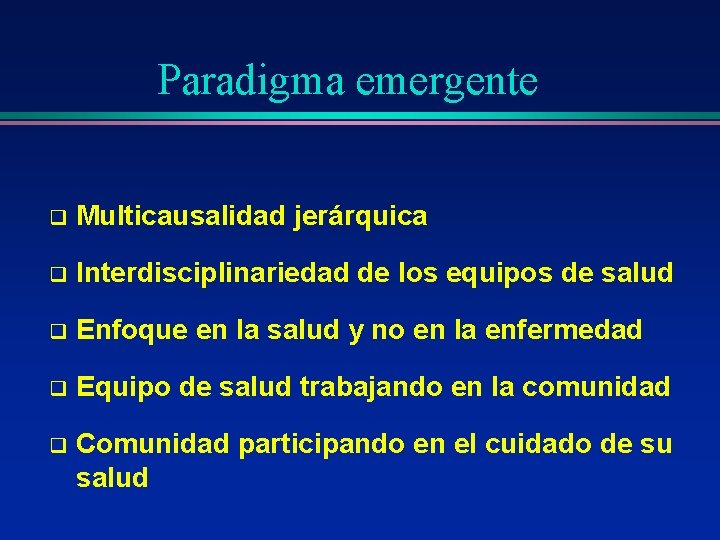 Paradigma emergente q Multicausalidad jerárquica q Interdisciplinariedad de los equipos de salud q Enfoque Paradigma emergente q Multicausalidad jerárquica q Interdisciplinariedad de los equipos de salud q Enfoque