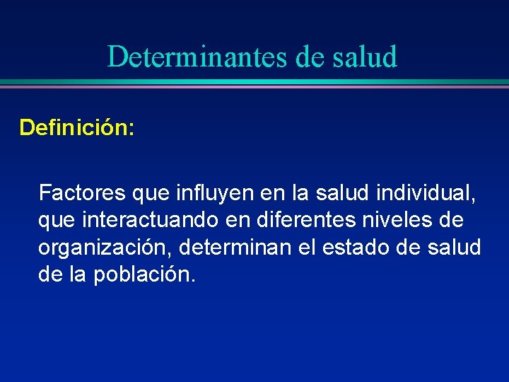 Determinantes de salud Definición: Factores que influyen en la salud individual, que interactuando en Determinantes de salud Definición: Factores que influyen en la salud individual, que interactuando en