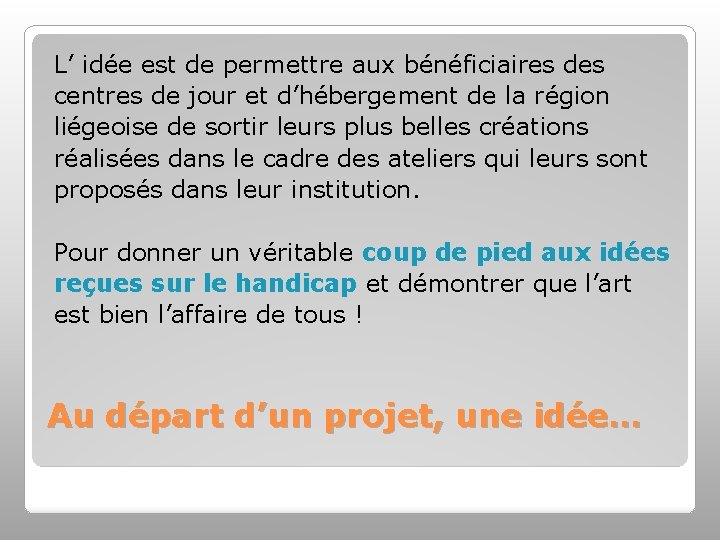 L’ idée est de permettre aux bénéficiaires des centres de jour et d’hébergement de