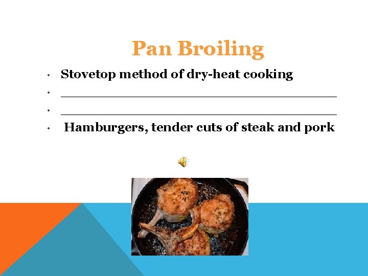 Pan Broiling • • Stovetop method of dry-heat cooking ________________________________ Hamburgers, tender cuts of
