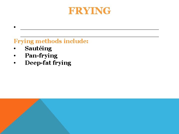 FRYING • _________________________________ Frying methods include: • Sautéing • Pan-frying • Deep-fat frying 