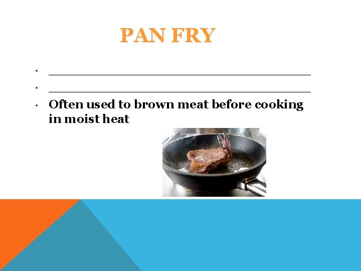 PAN FRY • • • _______________________________ Often used to brown meat before cooking in