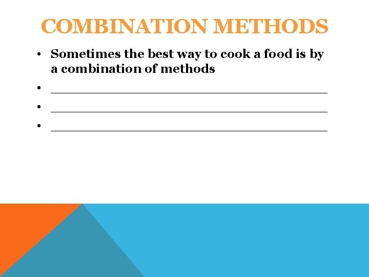 COMBINATION METHODS • Sometimes the best way to cook a food is by a