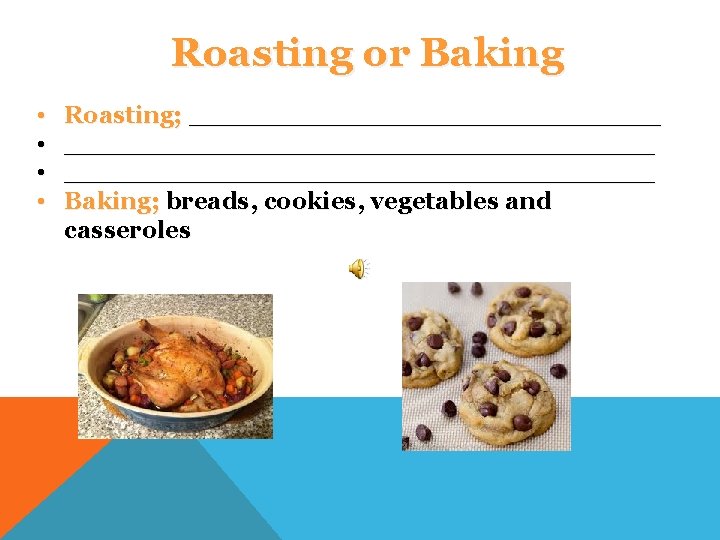 Roasting or Baking • • Roasting; ___________________________________ Baking; breads, cookies, vegetables and casseroles 