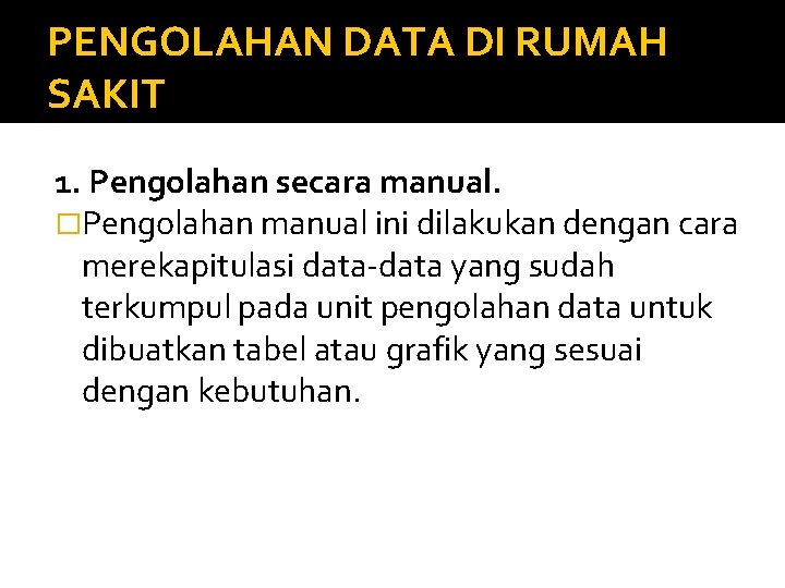 PENGOLAHAN DATA DI RUMAH SAKIT 1. Pengolahan secara manual. �Pengolahan manual ini dilakukan dengan