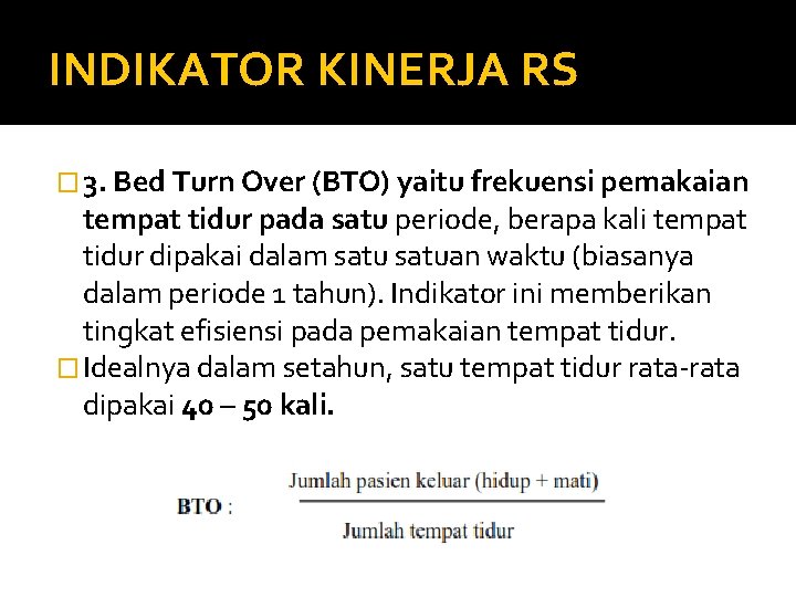 INDIKATOR KINERJA RS � 3. Bed Turn Over (BTO) yaitu frekuensi pemakaian tempat tidur