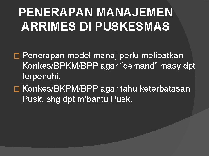 PENERAPAN MANAJEMEN ARRIMES DI PUSKESMAS � Penerapan model manaj perlu melibatkan Konkes/BPKM/BPP agar “demand”