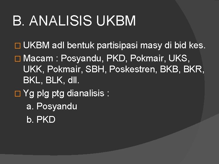 B. ANALISIS UKBM � UKBM adl bentuk partisipasi masy di bid kes. � Macam