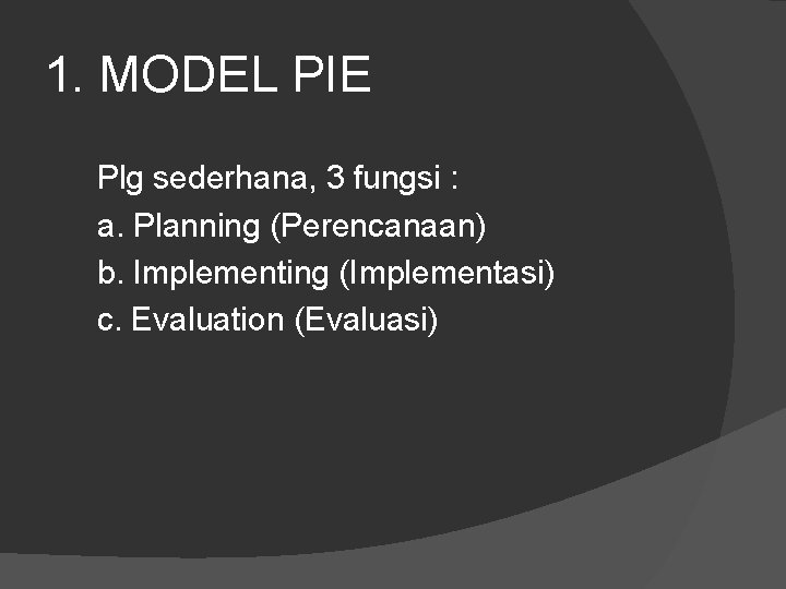 1. MODEL PIE Plg sederhana, 3 fungsi : a. Planning (Perencanaan) b. Implementing (Implementasi)