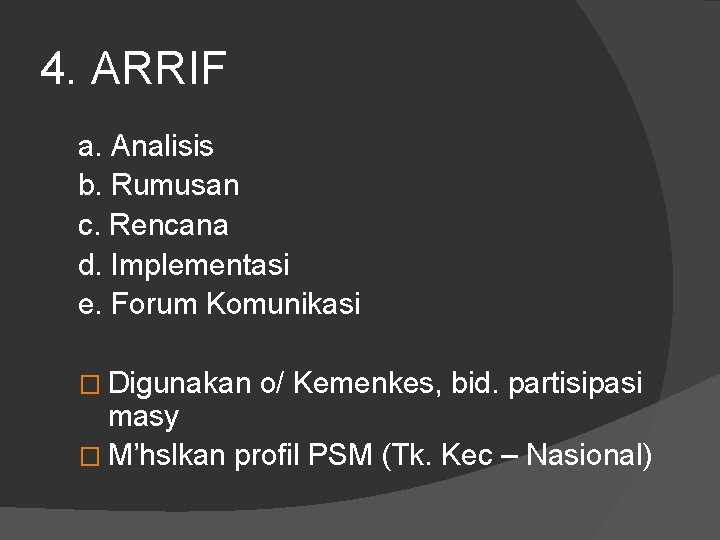 4. ARRIF a. Analisis b. Rumusan c. Rencana d. Implementasi e. Forum Komunikasi �