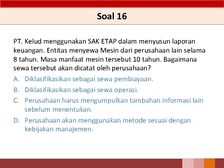 Soal 16 PT. Kelud menggunakan SAK ETAP dalam menyusun laporan keuangan. Entitas menyewa Mesin