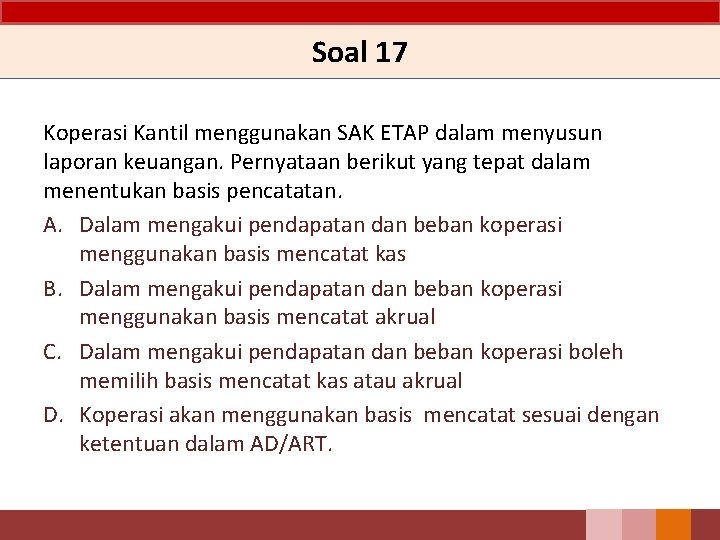 Soal 17 Koperasi Kantil menggunakan SAK ETAP dalam menyusun laporan keuangan. Pernyataan berikut yang