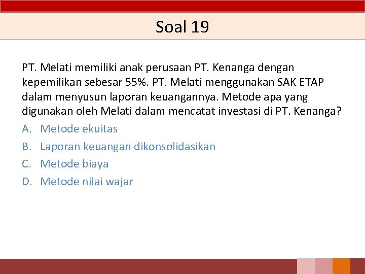 Soal 19 PT. Melati memiliki anak perusaan PT. Kenanga dengan kepemilikan sebesar 55%. PT.