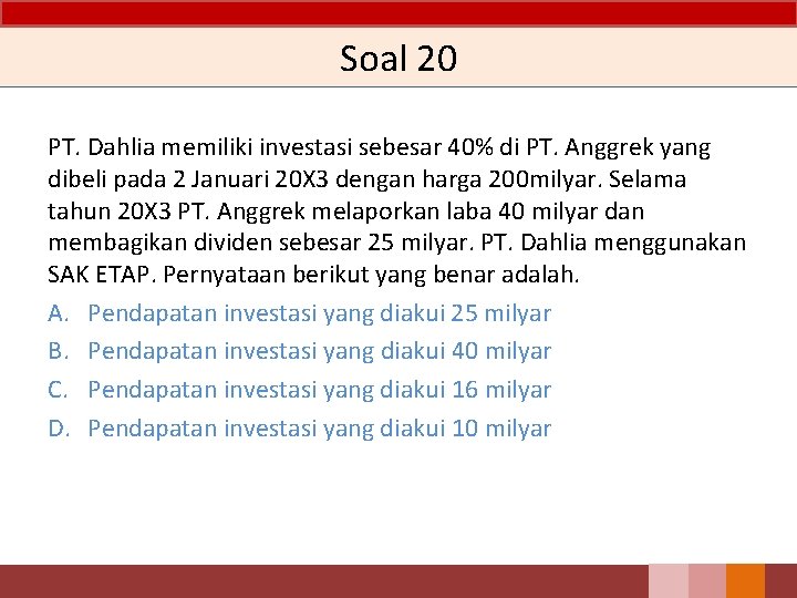 Soal 20 PT. Dahlia memiliki investasi sebesar 40% di PT. Anggrek yang dibeli pada