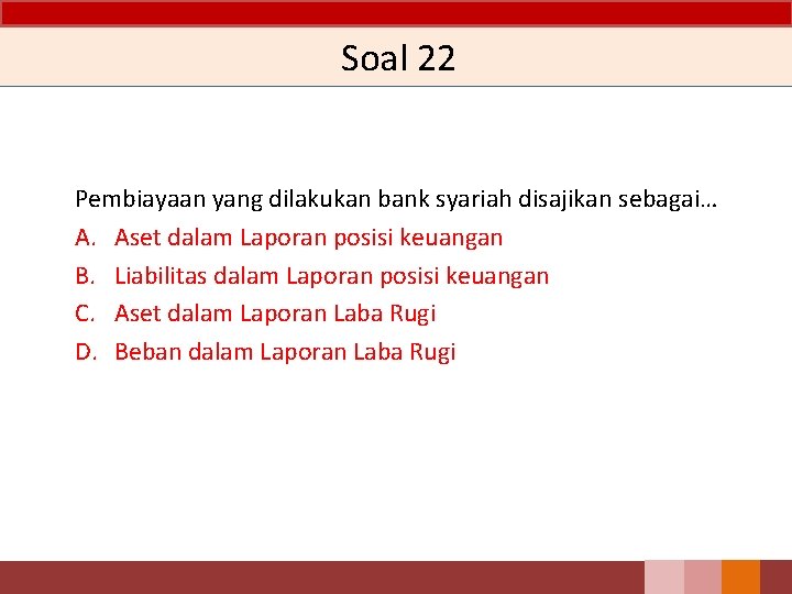 Soal 22 Pembiayaan yang dilakukan bank syariah disajikan sebagai… A. Aset dalam Laporan posisi