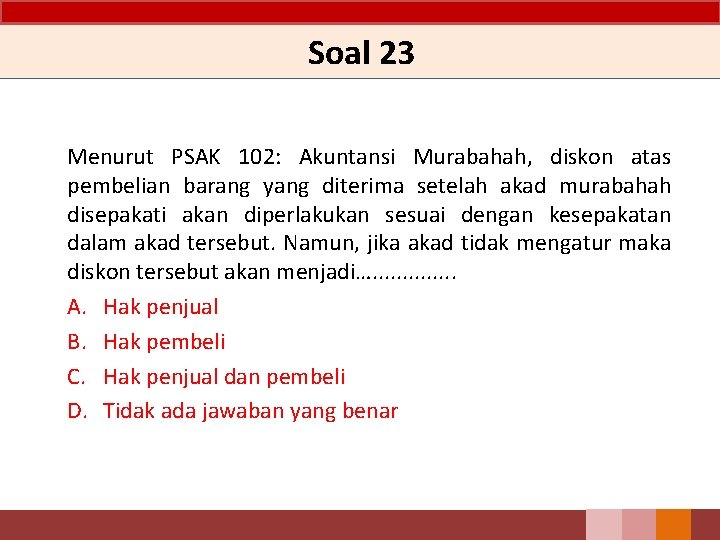 Soal 23 Menurut PSAK 102: Akuntansi Murabahah, diskon atas pembelian barang yang diterima setelah