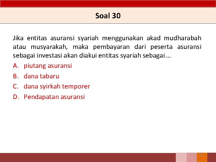 Soal 30 Jika entitas asuransi syariah menggunakan akad mudharabah atau musyarakah, maka pembayaran dari