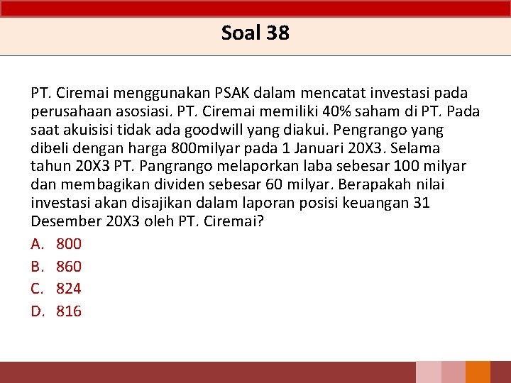 Soal 38 PT. Ciremai menggunakan PSAK dalam mencatat investasi pada perusahaan asosiasi. PT. Ciremai
