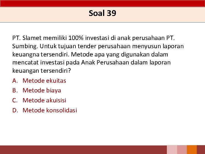 Soal 39 PT. Slamet memiliki 100% investasi di anak perusahaan PT. Sumbing. Untuk tujuan