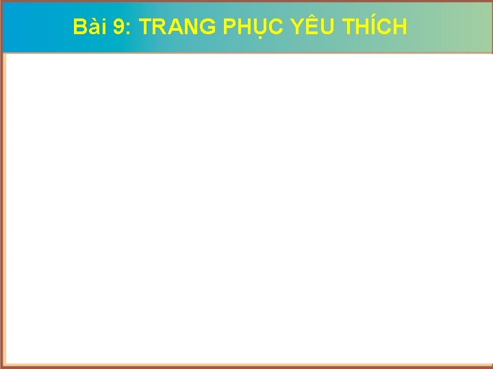 Bài 9: TRANG PHỤC YÊU THÍCH 