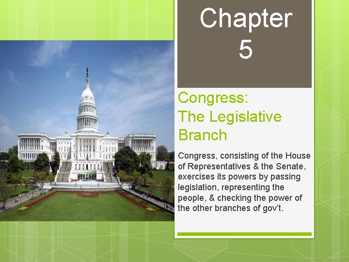 Chapter 5 Congress: The Legislative Branch Congress, consisting of the House of Representatives &