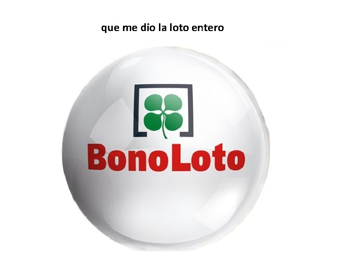 que me dio la loto entero 