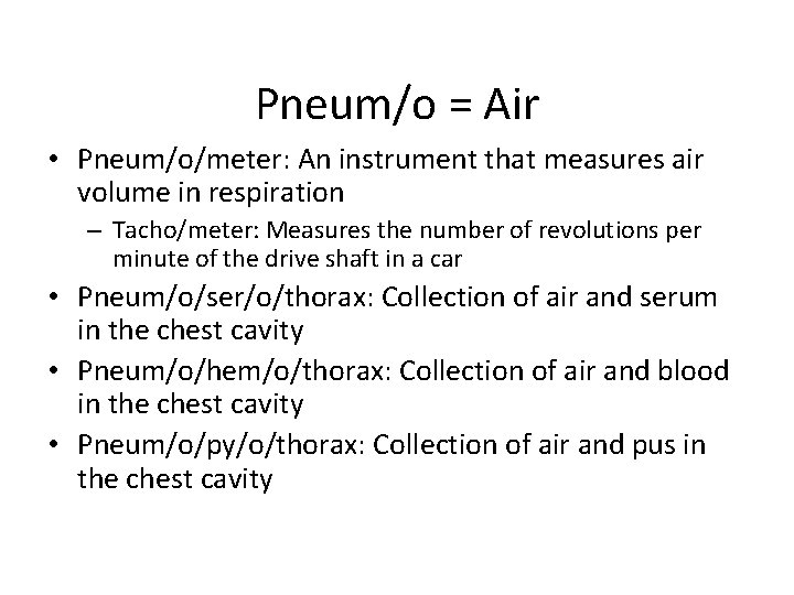 Pneum/o = Air • Pneum/o/meter: An instrument that measures air volume in respiration –