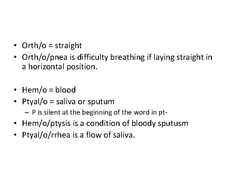 • Orth/o = straight • Orth/o/pnea is difficulty breathing if laying straight in