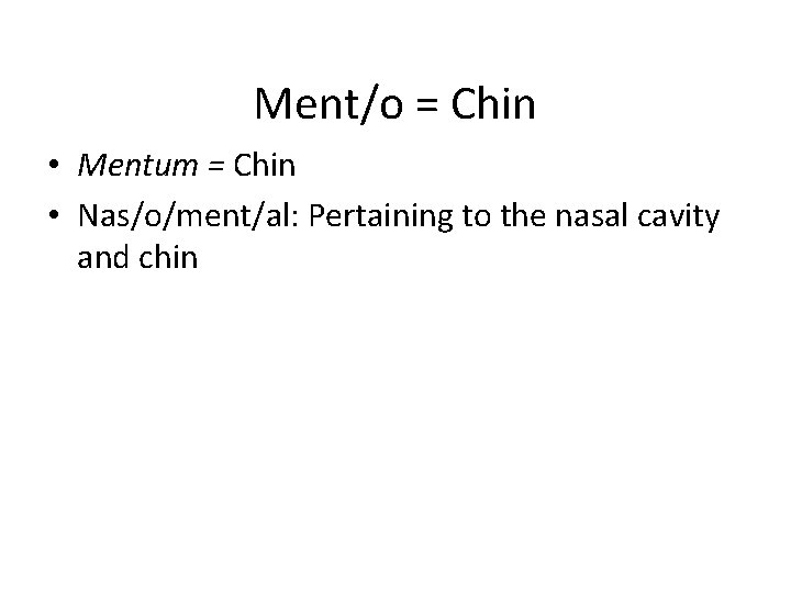 Ment/o = Chin • Mentum = Chin • Nas/o/ment/al: Pertaining to the nasal cavity