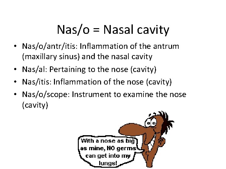 Nas/o = Nasal cavity • Nas/o/antr/itis: Inflammation of the antrum (maxillary sinus) and the