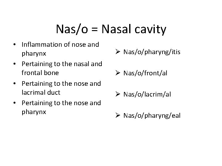 Nas/o = Nasal cavity • Inflammation of nose and pharynx • Pertaining to the