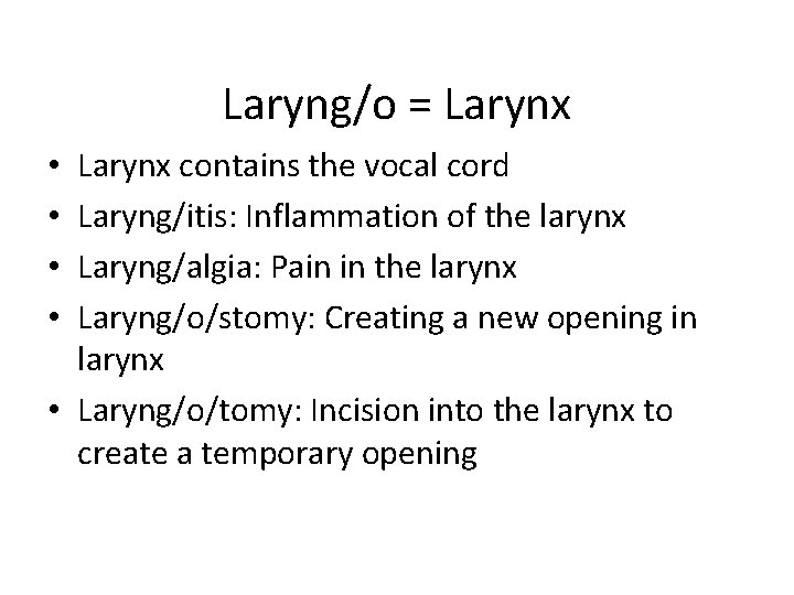 Laryng/o = Larynx contains the vocal cord Laryng/itis: Inflammation of the larynx Laryng/algia: Pain