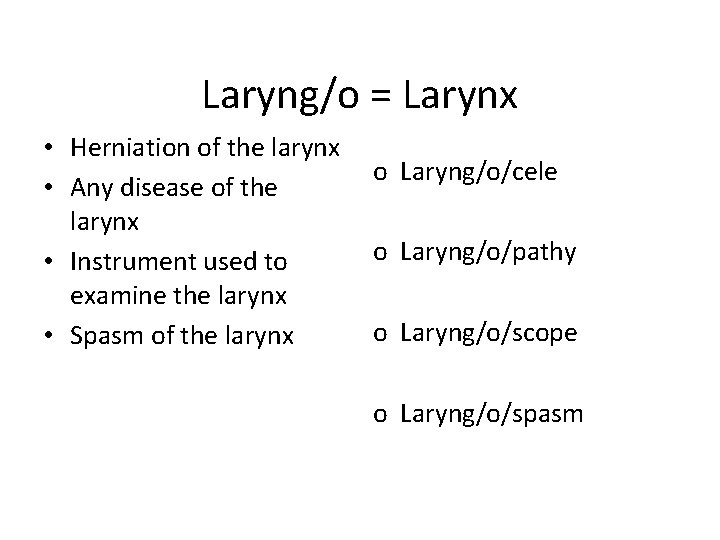 Laryng/o = Larynx • Herniation of the larynx • Any disease of the larynx