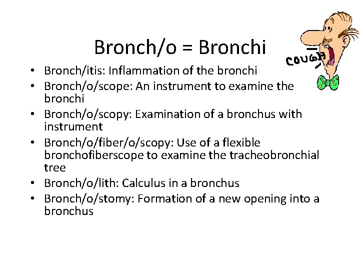 Bronch/o = Bronchi • Bronch/itis: Inflammation of the bronchi • Bronch/o/scope: An instrument to