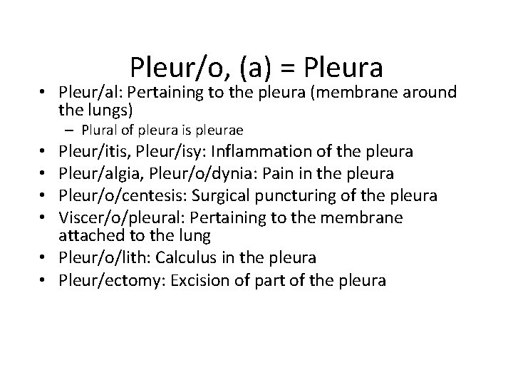 Pleur/o, (a) = Pleura • Pleur/al: Pertaining to the pleura (membrane around the lungs)