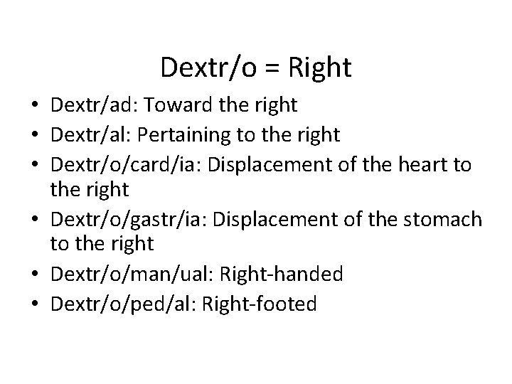 Dextr/o = Right • Dextr/ad: Toward the right • Dextr/al: Pertaining to the right