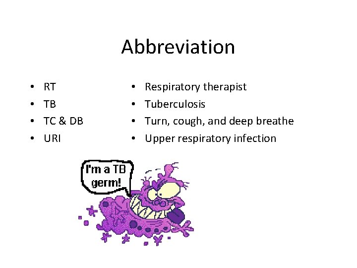 Abbreviation • • RT TB TC & DB URI • • Respiratory therapist Tuberculosis