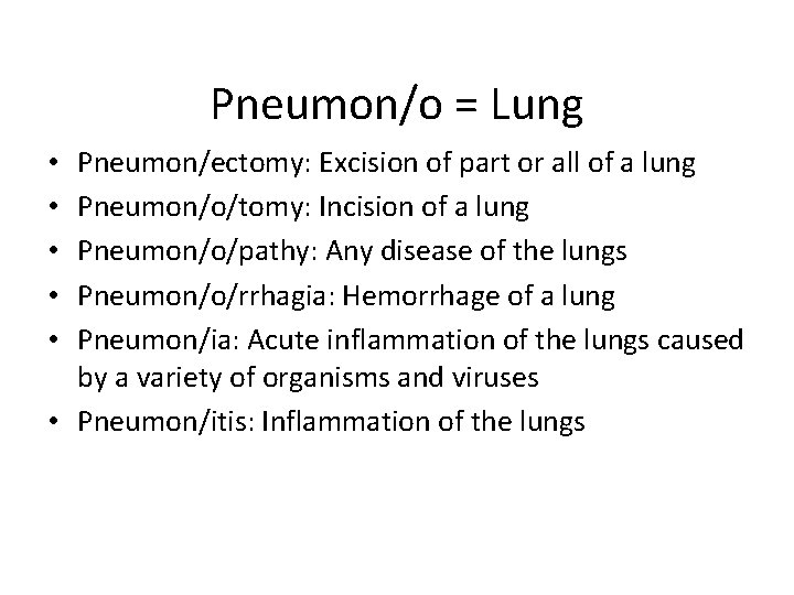 Pneumon/o = Lung Pneumon/ectomy: Excision of part or all of a lung Pneumon/o/tomy: Incision